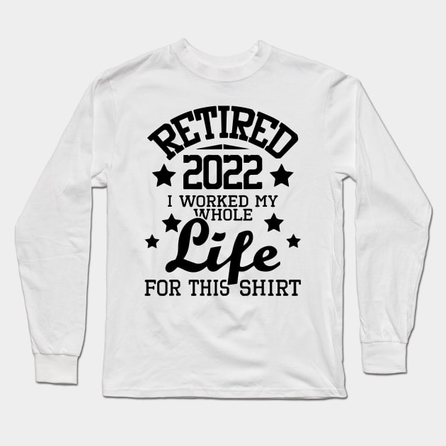 Retired 2022 I Worked My Whole Life - Retirement Retiree Long Sleeve T-Shirt by ArchmalDesign